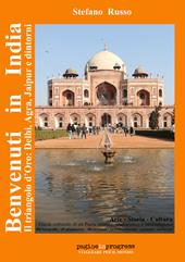 Benvenuti in India. Il triangolo d'oro: Delhi, Agra, Jaipur e dintorni. Guida culturale di un paese mistico, multietnico e interreligioso
