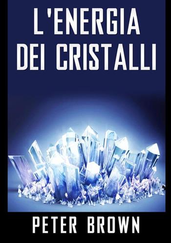 L'energia dei cristalli - Peter Brown - Libro StreetLib 2020 | Libraccio.it