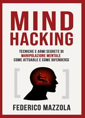 Mind Hacking: tecniche e armi segrete di manipolazione mentale
