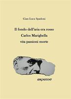   Il fondo dell'aria era rosso. Carlos Marighella vita passioni morte