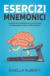 Esercizi mnemonici. La guida più completa per memorizzare e comprendere tutte le informazioni. Contiene esercizi pratici