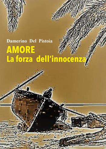 Amore. La forza dell'innocenza - Damerino Del Pistoia - Libro Youcanprint 2021 | Libraccio.it