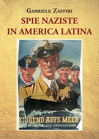 Spie naziste in America Latina - Gabriele Zaffiri - Libro Youcanprint 2021 | Libraccio.it