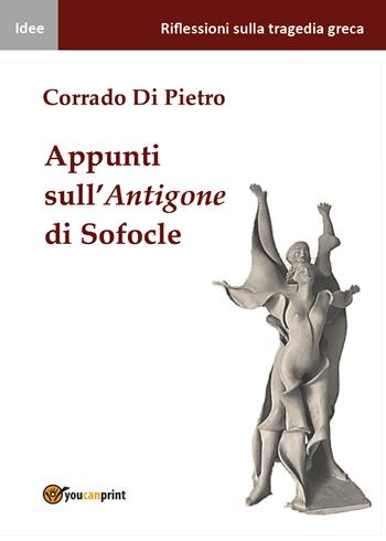 Appunti sull'Antigone di Sofocle - Corrado Di Pietro - Libro Youcanprint 2021 | Libraccio.it