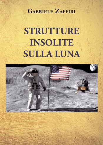 Strutture insolite sulla Luna - Gabriele Zaffiri - Libro Youcanprint 2021 | Libraccio.it