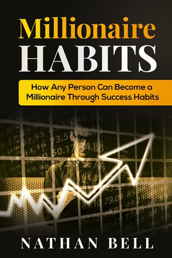 Millionaire habits. How any person can become a millionaire throught success habits - Nathan Bell - Libro Youcanprint 2021 | Libraccio.it