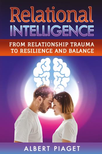 Relational intelligence. From relationship trauma to resilience and balance - Albert Piaget - Libro Youcanprint 2021 | Libraccio.it