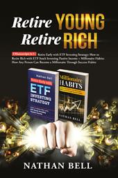 Retire young retire rich: 2 manuscripts in 1. Retire early with ETF investing strategy-Millionaire habits. How any person can become a millionaire throught success habits