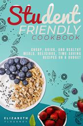 Student-Friendly cookbook. Cheap, quick, and healthy meals. Delicious recipes on a budget