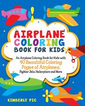 Airplane coloring book for kids. An airplane coloring book for kids with 40 beautiful coloring pages of airplanes, fighter jets, helicopters and more. Ediz. illustrata
