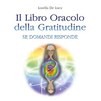 Il libro oracolo della gratitudine. Se domandi risponde - Lorella De Luca - Libro Youcanprint 2022 | Libraccio.it