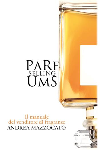 PaRfUmS selling. Il manuale del venditore di fragranze - Andrea Mazzocato - Libro Youcanprint 2022, Business ed economia | Libraccio.it