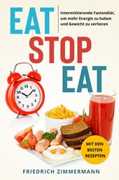 Eat stop eat. Intermittierende Fastendiät, um mehr Energie zu haben und Gewicht zu verlieren. Mit den besten Rezepten