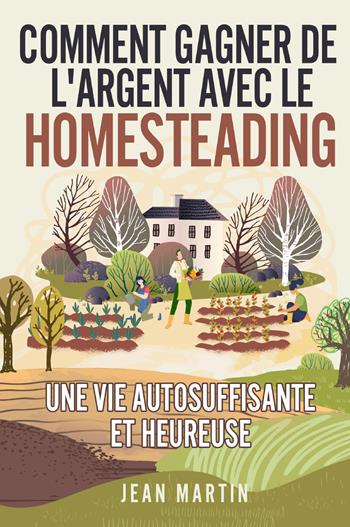 Comment gagner de l'argent avec le homesteading. Une vie autosuffisante et heureuse - Jean Martin - Libro Youcanprint 2022 | Libraccio.it