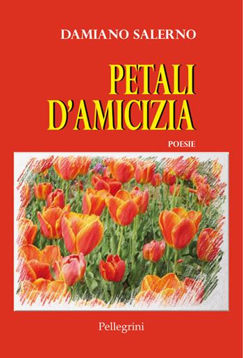 Petali d'amicizia - Damiano Salerno - Libro Pellegrini 2022 | Libraccio.it