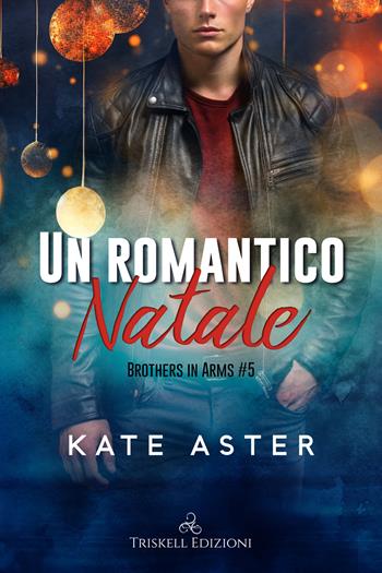Un romantico Natale. Brothers in arms. Vol. 5 - Kate Aster - Libro Triskell Edizioni 2023 | Libraccio.it