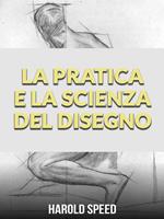   La pratica e la scienza del disegno