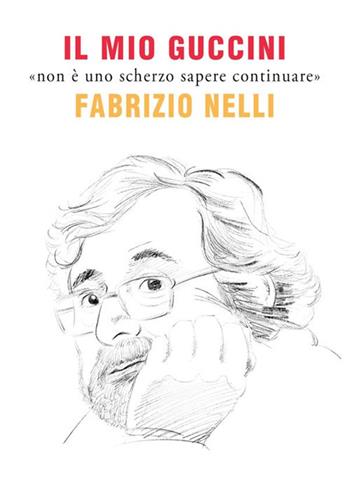 Il mio Guccini. «Non è uno scherzo saper continuare» - Fabrizio Nelli - Libro StreetLib 2021 | Libraccio.it