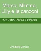   Marco, Mimmo, Lilly e le canzoni. 4 brevi storie d'amore e d'amicizia