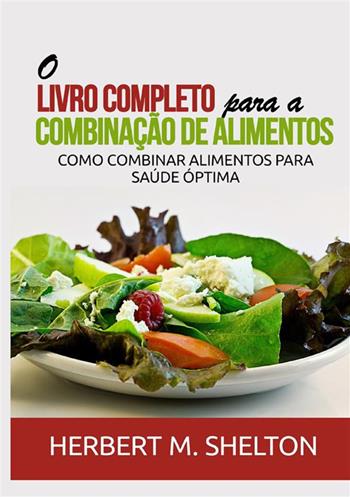 O livro completo para a combinação de alimentos. Como combinar alimentos para saúde óptima - Herbert M. Shelton - Libro StreetLib 2021 | Libraccio.it