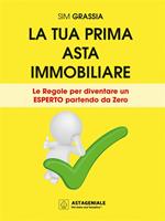   La tua prima asta immobiliare. Le regole per diventare un esperto partendo da zero