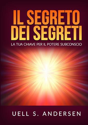 Il segreto dei segreti. La tua chiave per il potere subconscio - Uell Stanley Andersen - Libro StreetLib 2022 | Libraccio.it