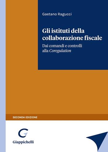 Gli istituti della collaborazione fiscale. Dai comandi e controlli alla Self Regulation - Gaetano Ragucci - Libro Giappichelli 2023 | Libraccio.it