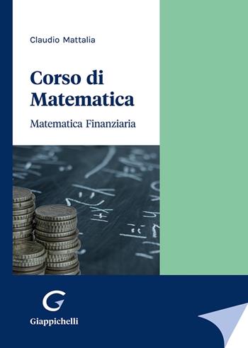 Corso di matematica. Matematica finanziaria - Claudio Mattalia - Libro Giappichelli 2023 | Libraccio.it
