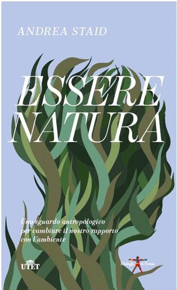 Essere natura. Uno sguardo antropologico per cambiare il nostro rapporto con l’ambiente - Andrea Staid - Libro UTET 2022, Dialoghi sull'uomo | Libraccio.it