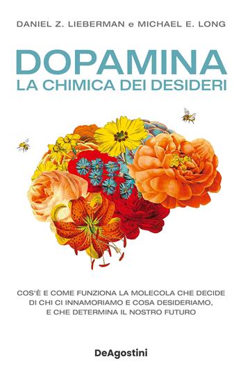 Dopamina. La chimica dei desideri - Daniel Z. Lieberman, Michael E. Long - Libro De Agostini 2023 | Libraccio.it