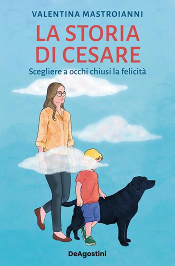 La storia di Cesare. Scegliere a occhi chiusi la felicità - Valentina Mastroianni - Libro De Agostini 2023 | Libraccio.it
