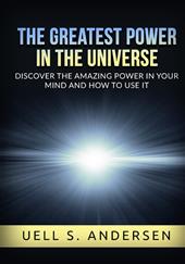 The greatest power in the universe. Discover the amazing power in your mind and how to use it. Ediz. integrale