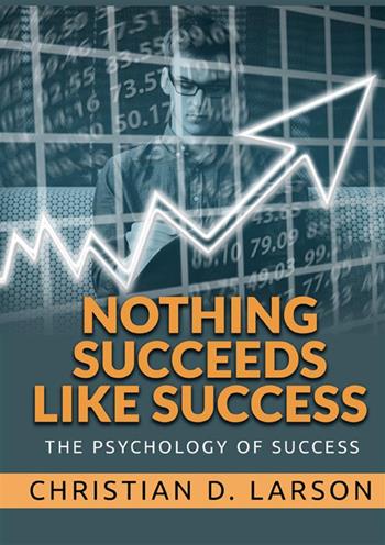 Nothing succeeds like success. The psychology of success - Christian D. Larson - Libro StreetLib 2022 | Libraccio.it
