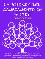 La scienza del cambiamento in 4 step: Strategie e tecniche operative per capire come produrre cambiamenti significativi nella propria vita e mantenerli nel tempo