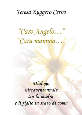 «Caro Angelo...» «Cara mamma...» Dialogo ultraventennale tra la madre e il figlio in stato di coma - Teresa Ruggero Cervo - Libro Youcanprint 2022 | Libraccio.it