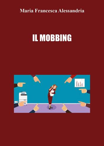 Il mobbing - Maria Francesca Alessandria - Libro Youcanprint 2022 | Libraccio.it