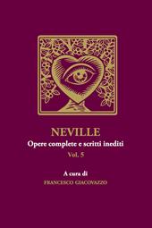 Neville. Opere complete e scritti inediti. Vol. 5