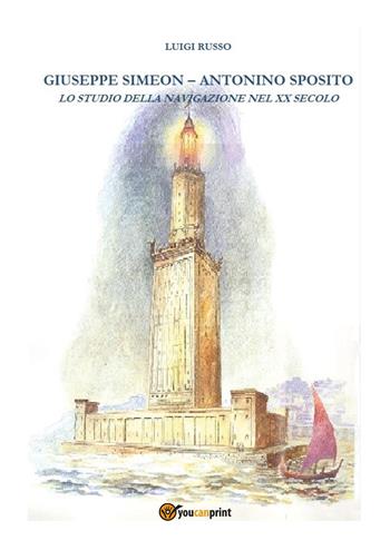 Giuseppe Simeon, Antonino Sposito. Lo studio della navigazione nel XX secolo - Luigi Russo - Libro Youcanprint 2022 | Libraccio.it