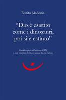   "Dio &egrave; esistito come i dinosauri, poi si &egrave; estinto" - Considerazioni sull'esistenza di Dio e sulla relazione che l'essere umano ha con il divino