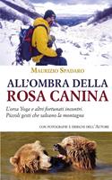   All'ombra della rosa canina. L'orsa Yoga e altri fortunati incontri. Piccoli gesti che salvano la montagna