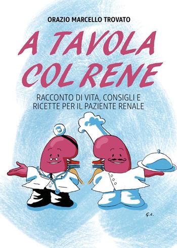 A tavola col rene. Racconto di vita, consigli e ricette per il paziente renale - Orazio Marcello Trovato - Libro Youcanprint 2023 | Libraccio.it