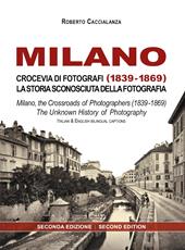 Milano crocevia di fotografi (1839-1869). La storia sconosciuta della fotografia. Ediz. italiana e inglese