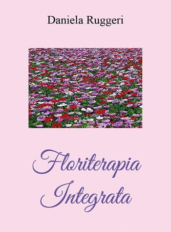 Floriterapia integrata - Daniela Ruggeri, Lucia Dionisio - Libro Youcanprint 2022 | Libraccio.it