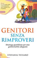Genitori senza rimproveri. Strategie quotidiane per una genitorialità adeguata