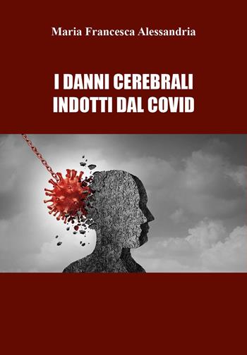 I danni cerebrali indotti dal Covid - Maria Francesca Alessandria - Libro Youcanprint 2022 | Libraccio.it