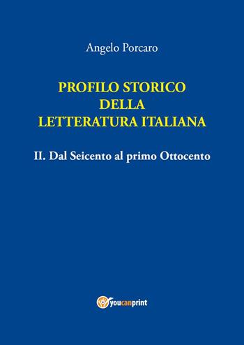 Profilo storico della letteratura italiana. Vol. 2: Dal Seicento al primo Ottocento - Angelo Porcaro - Libro Youcanprint 2024 | Libraccio.it
