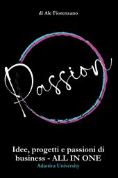 Passion. Idee, progetti e passioni di business. All in one