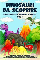Dinosauri da scoprire. Racconti per bambini curiosi. Vol. 1