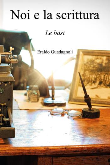 Noi e la scrittura. Le basi - Eraldo Guadagnoli - Libro Youcanprint 2023 | Libraccio.it