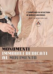 Monumenti immobili dedicati al movimento. I° simposio di scultura di borgo universo (Aielli, 23 luglio-4 agosto 2022). Ediz. a colori